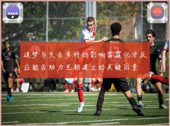 追梦与失去多特的影响雷霆化学反应能否助力王朝建立的关键因素
